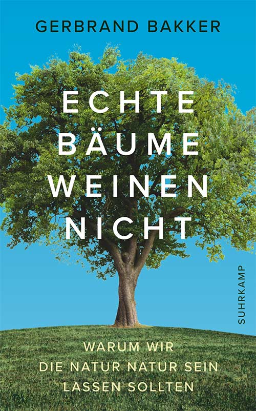 Echte Bäume weinen nicht vom niederländischen Autor und Gärnter Gerbrand Bakker